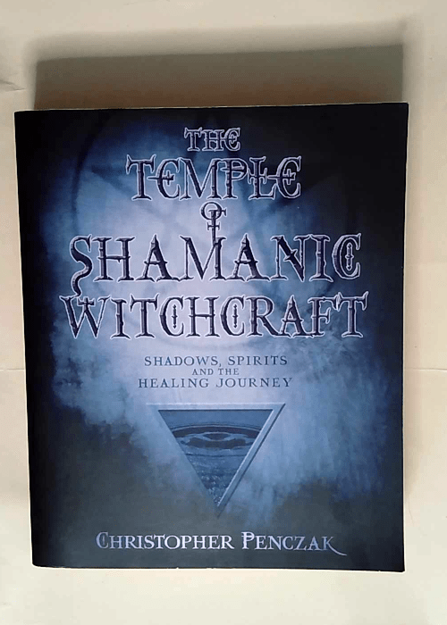 The Temple Of Shamanic Witchcraft Shadows Spirits And The Healing Journey – Christopher Penczak