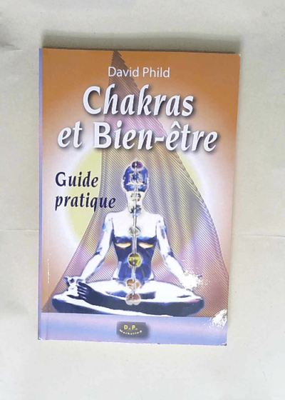 Chakras et Bien être Guide pratique - Phild David