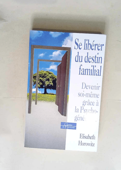 Se libérer du destin familial. Devenir soi-même grâce à la psychogénéalogie  - Elisabeth Horowitz