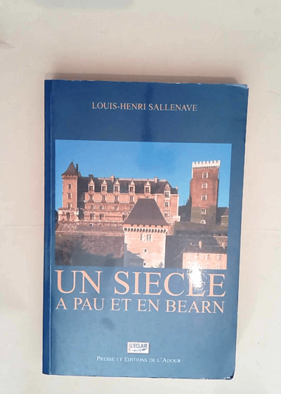 Un siecle a pau et en bearn 1900-1999  - Louis-henr Sallenave