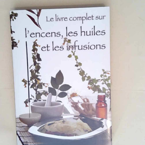 Le livre complet sur l encens les huiles esse...