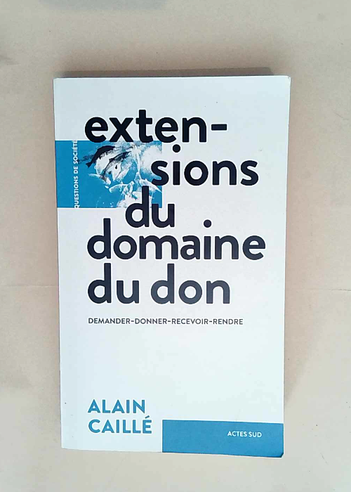 Extensions du domaine du don Demander-donner-recevoir-rendre – Alain Caillé