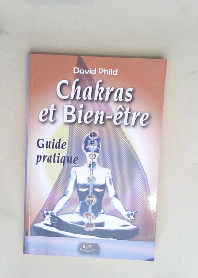 Chakras et Bien être Guide pratique - Phild David