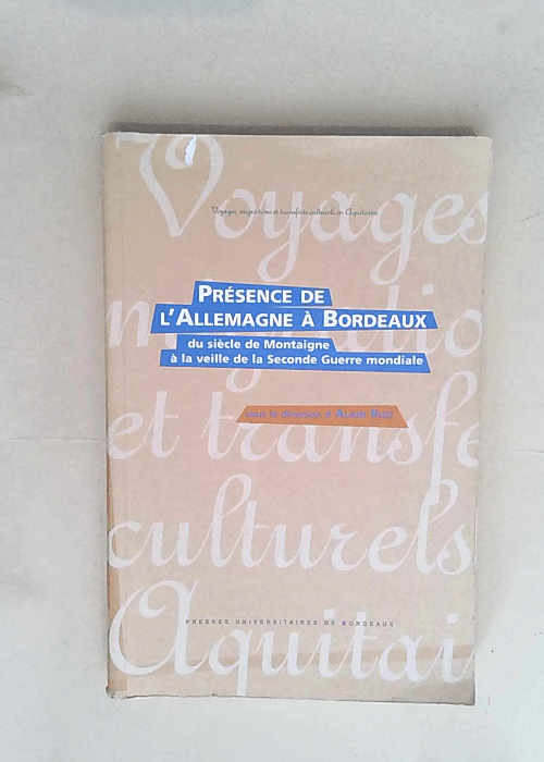 Présence de l Allemagne à Bordeaux Du siècle de Montaigne à la veille de la Seconde Guerre mondiale – Alain Ruiz