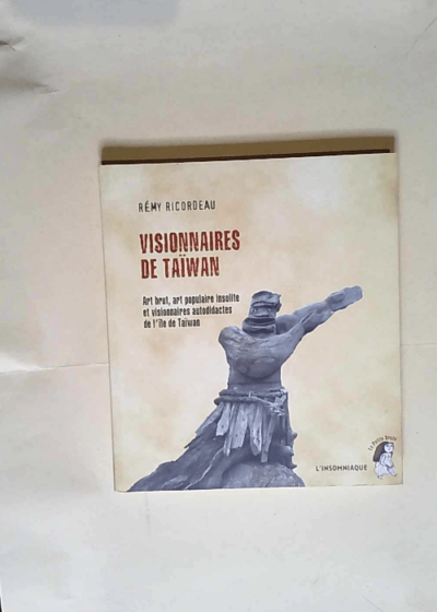 Visionnaires de Taïwan Art brut art populaire insolite et visionnaires autodidactes de l île de Taïwan - Rémy Ricordeau