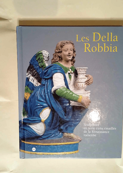 Les Della Robbia-Sculptures En Terre Cuite Emaillee De La Renaissance Italienne  – Marc Bormand