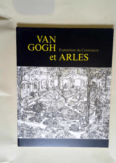 Van Gogh et Arles Exposition du centenaire ancien Hôpital Van Gogh Arles 4 février-15 mai 1989 - Ronald Pickvance