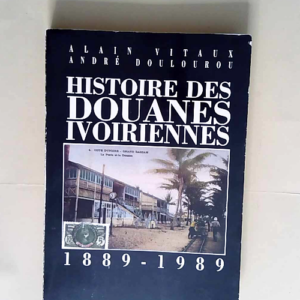 Histoire des douanes ivoiriennes 1889-1989  &...