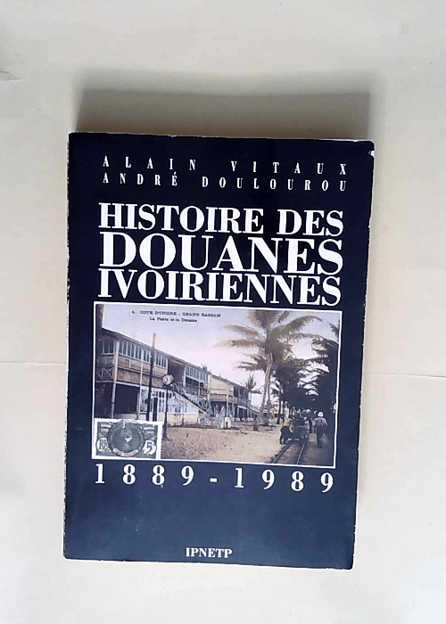 Histoire des douanes ivoiriennes 1889-1989  &...