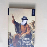 L athéisme expliqué aux croyants  - Paul Desalmand