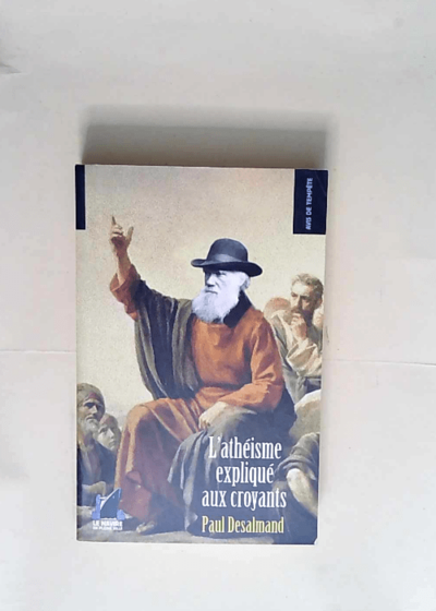 L athéisme expliqué aux croyants  - Paul Desalmand