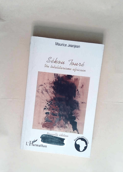 Sékou Touré Un totalitarisme africain - Maurice Jeanjean