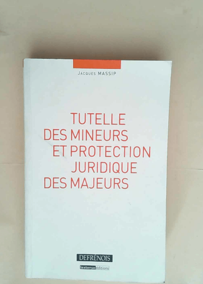 Tutelle des mineurs et protection juridique des majeurs  - Jacques Massip