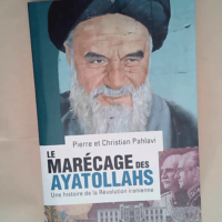 Le marécage des ayatollahs Une histoire de l...