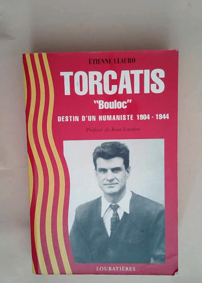 Torcatis Bouloc destin d un humaniste 1904-1944 - Etienne Llauro