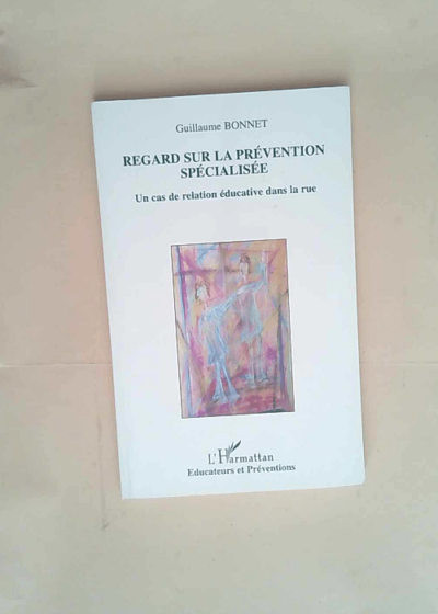 Regard Sur La Prévention Spécialisée Un cas de relation éducative dans la rue - Guillaume Bonnet