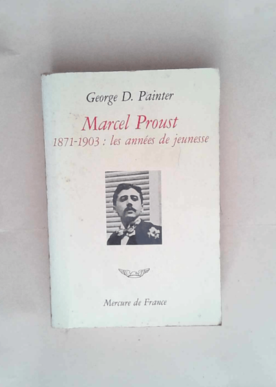 Marcel Proust 1871-1903 les années de jeunesse - George Duncan Painter