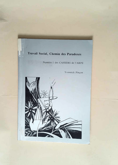 Travail social chemin des paradoxes (Les cahiers de l ARPE)  - Yvonnick Pinçon