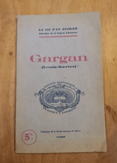 La Vie D'un Ouvrier Gargan Louis-Xavier 1816-1886 Chevalier De La Légion D'honneur Par D. Midol - Midol