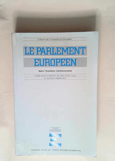 Le Parlement Europeen Dans L Evolution Institutionnelle  - Louis/Wael Broe