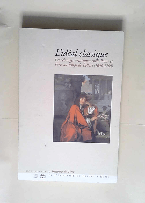 L Idéal classique Les Echanges artistiques entre Rome et Paris au temps de Bellori (1640-1700) – Olivier Bonfait