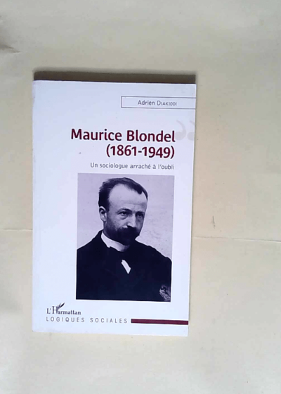 Maurice Blondel (1861-1949) Un sociologue arraché à l oubli - Adrien Diakiodi