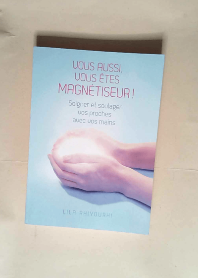 Vous Aussi Vous Êtes Magnétiseur  - Lila Rhiyourhi