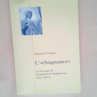 L éloignance – La théologie de Mechthild de Magdebourg (XIIIe siècle) – Waltraud Verlaguet