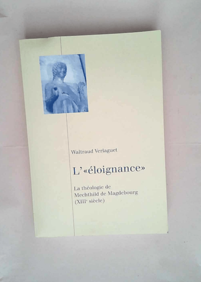 L éloignance - La théologie de Mechthild de Magdebourg (XIIIe siècle) - Waltraud Verlaguet