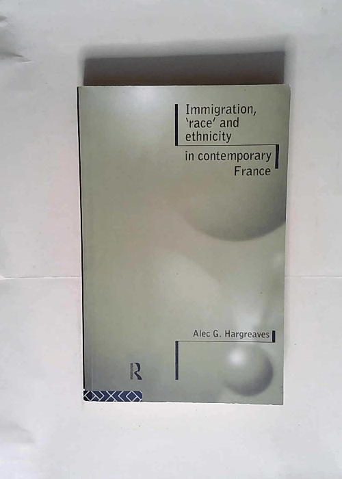 Immigration Race and Ethnicity in Contemporary France  – Alec G Hargreaves