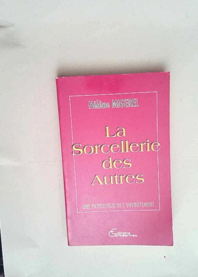 La sorcellerie des autres Une pathologie de l envoûtement - Hélène Migerel