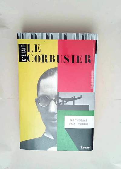 C était Le Corbusier  - Nicholas Fox Weber