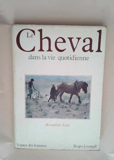 Le cheval dans la vie quotidienne - techniques et représentations du cheval de travail dans l europe  - Lizet