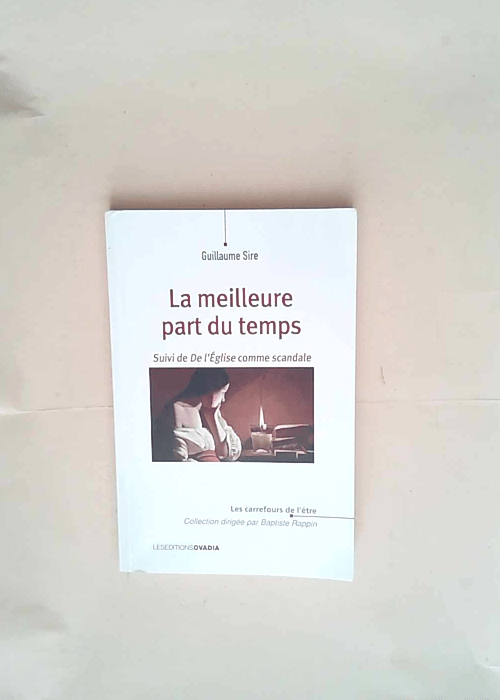 La meilleure part du temps Suivi de De l’Église comme scandale – Guillaume Sire