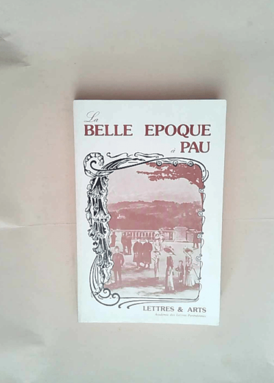 La Belle époque à Pau Lettres et arts - Académie des lettres pyrénéennes