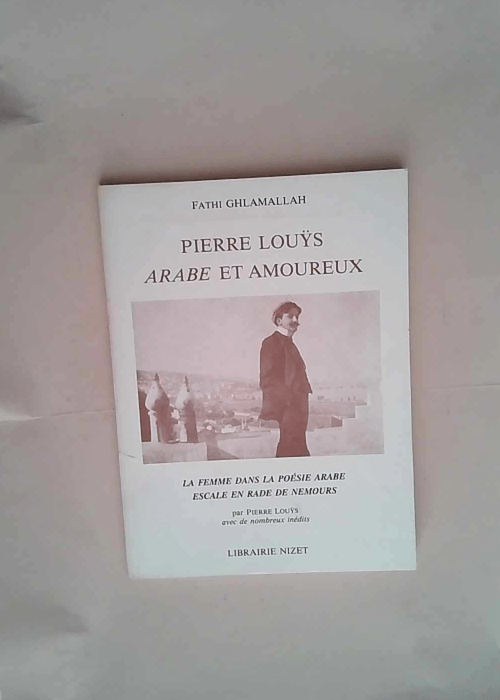 Pierre Louÿs Arabe et amoureux La femme dans la poésie arabe. Escale en rade de Nemours – Fathi Ghlamalla