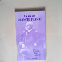 La Vie De Francis Plante Ou Sonate D Un Virtu...