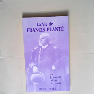 La Vie De Francis Plante Ou Sonate D Un Virtu...