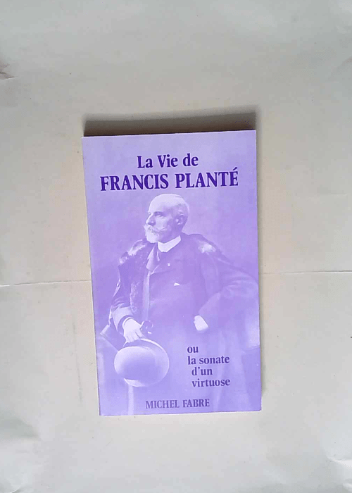 La Vie De Francis Plante Ou Sonate D Un Virtu...