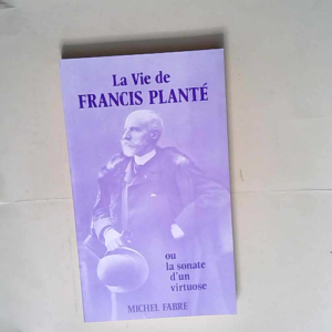 La Vie De Francis Plante Ou Sonate D Un Virtu...