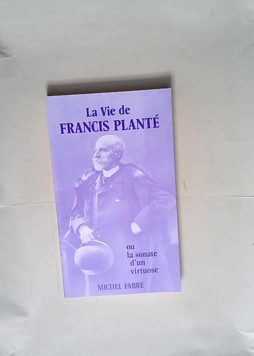 La Vie De Francis Plante Ou Sonate D Un Virtu...