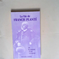 La Vie De Francis Plante Ou Sonate D Un Virtu...