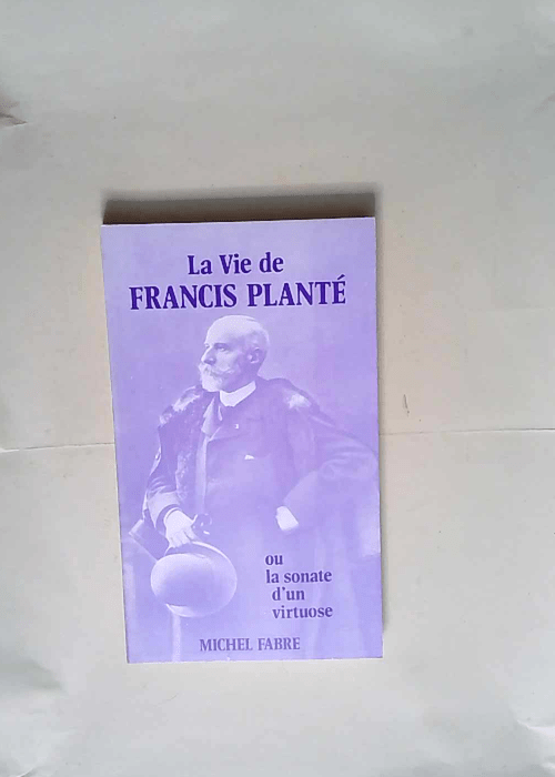 La Vie De Francis Plante Ou Sonate D Un Virtu...