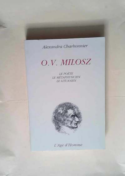 O.v.milosz le poete le metaphysicien le lituanien  - Alexandra Charbonnier