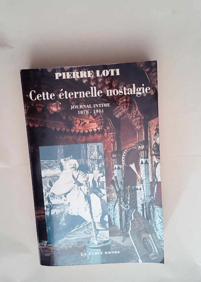 Cette éternelle nostalgie. Journal intime 1878-1911  - Pierre Loti