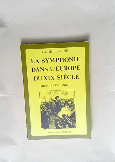 La Symphonie dans l Europe du XIX* siècle Histoire et langage - Danièle Pistone