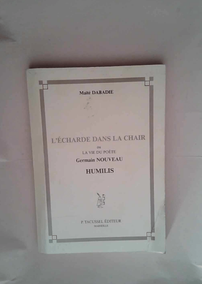 L Écharde dans la chair Ou la vie du poète Germain Nouveau Humilis - Maïté Dabadie