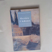 Ecrire l Adour Evocations littéraires une anthologie – J.F. Hamon