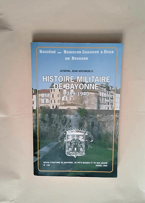 Histoire militaire de Bayonne 1789 – 19...