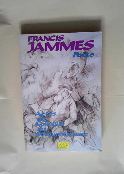 Francis Jammes poète Actes du colloque du cinquantenaire Pau-Orthez 25-26 novembre 1988 -